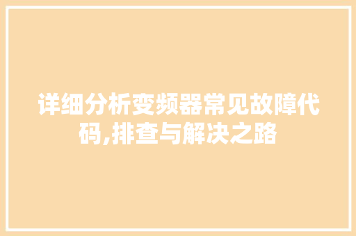 详细分析变频器常见故障代码,排查与解决之路