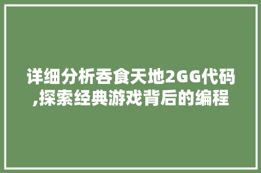 详细分析吞食天地2GG代码,探索经典游戏背后的编程智慧