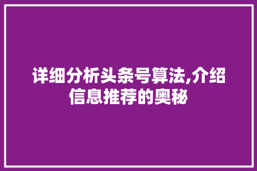 详细分析头条号算法,介绍信息推荐的奥秘