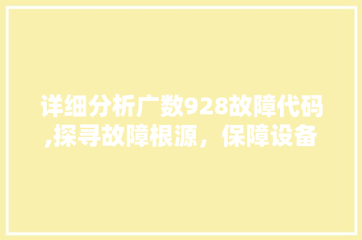 详细分析广数928故障代码,探寻故障根源，保障设备稳定运行