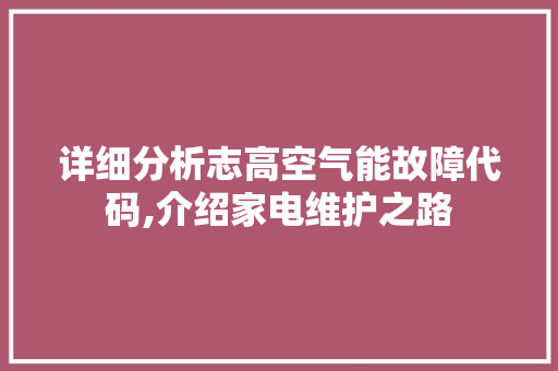 详细分析志高空气能故障代码,介绍家电维护之路