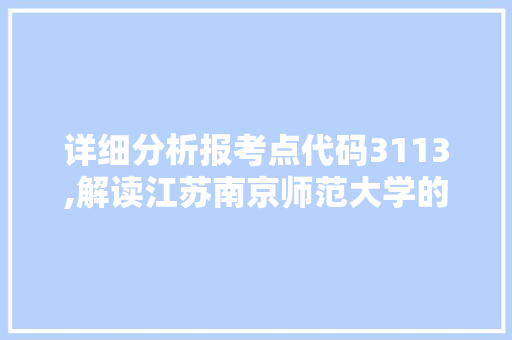 详细分析报考点代码3113,解读江苏南京师范大学的报考指南