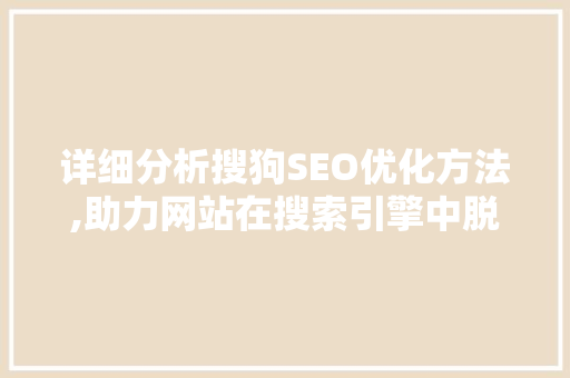 详细分析搜狗SEO优化方法,助力网站在搜索引擎中脱颖而出