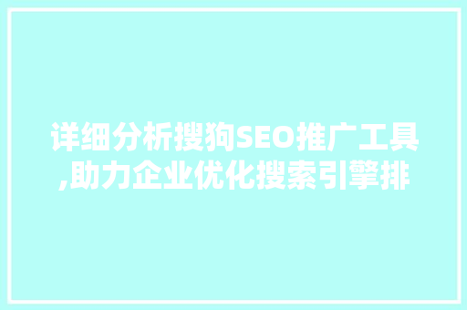 详细分析搜狗SEO推广工具,助力企业优化搜索引擎排名，提升品牌影响力