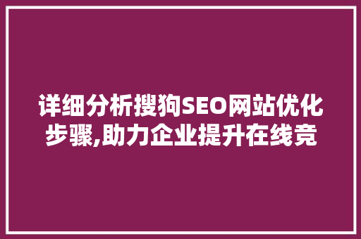 详细分析搜狗SEO网站优化步骤,助力企业提升在线竞争力