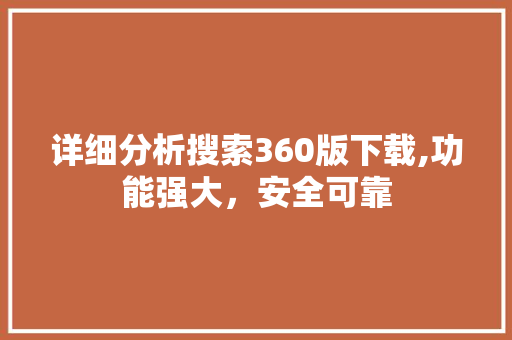 详细分析搜索360版下载,功能强大，安全可靠