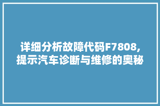 详细分析故障代码F7808,提示汽车诊断与维修的奥秘