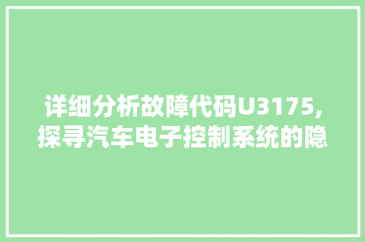 详细分析故障代码U3175,探寻汽车电子控制系统的隐秘问题