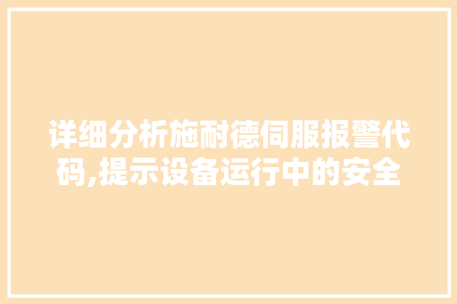 详细分析施耐德伺服报警代码,提示设备运行中的安全隐患