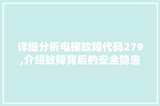 详细分析电梯故障代码279,介绍故障背后的安全隐患与应对步骤