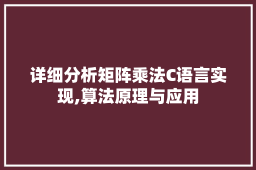 详细分析矩阵乘法C语言实现,算法原理与应用