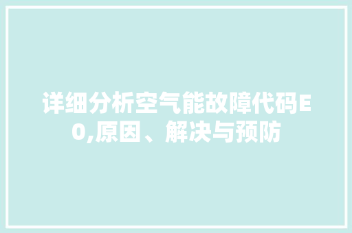 详细分析空气能故障代码E0,原因、解决与预防