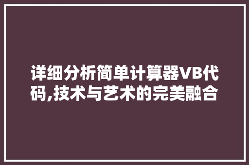 详细分析简单计算器VB代码,技术与艺术的完美融合