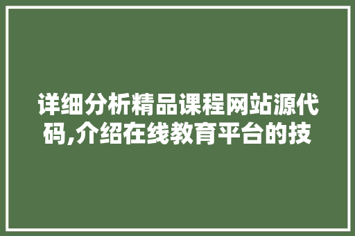 详细分析精品课程网站源代码,介绍在线教育平台的技术奥秘