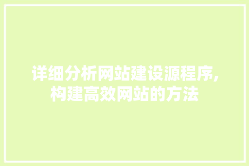 详细分析网站建设源程序,构建高效网站的方法