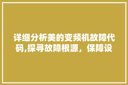 详细分析美的变频机故障代码,探寻故障根源，保障设备稳定运行