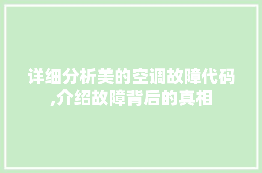 详细分析美的空调故障代码,介绍故障背后的真相