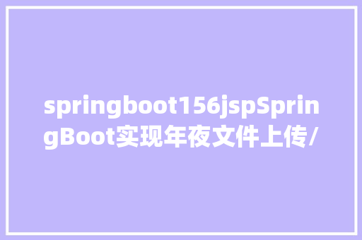 springboot156jspSpringBoot实现年夜文件上传/下载分片断点续传 React