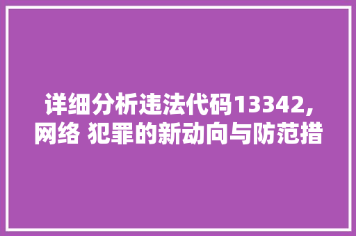 详细分析违法代码13342,网络 犯罪的新动向与防范措施