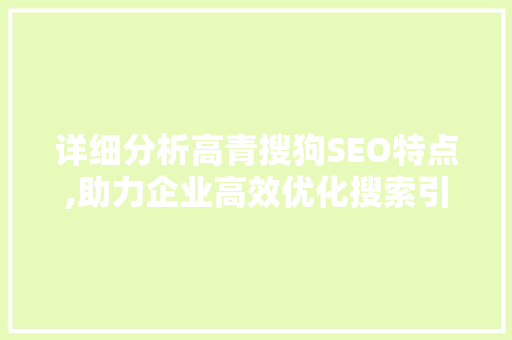 详细分析高青搜狗SEO特点,助力企业高效优化搜索引擎排名