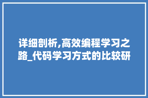 详细剖析,高效编程学习之路_代码学习方式的比较研究