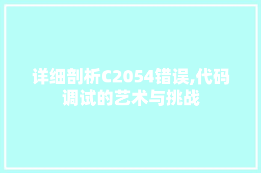 详细剖析C2054错误,代码调试的艺术与挑战