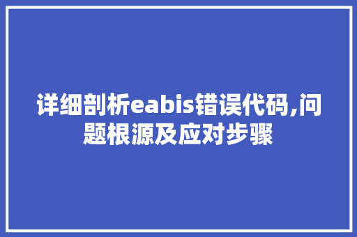 详细剖析eabis错误代码,问题根源及应对步骤