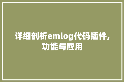 详细剖析emlog代码插件,功能与应用