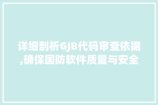 详细剖析GJB代码审查依据,确保国防软件质量与安全