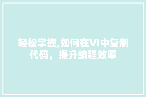 轻松掌握,如何在VI中复制代码，提升编程效率