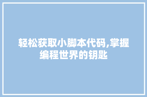 轻松获取小脚本代码,掌握编程世界的钥匙