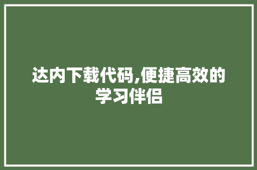 达内下载代码,便捷高效的学习伴侣