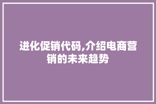 进化促销代码,介绍电商营销的未来趋势