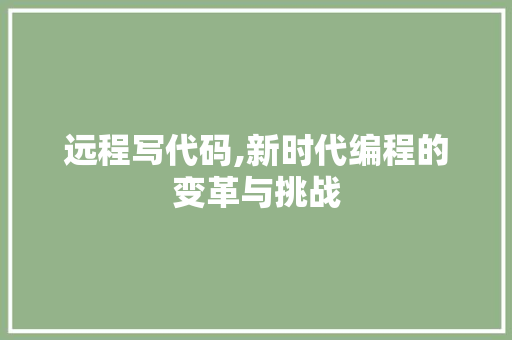 远程写代码,新时代编程的变革与挑战