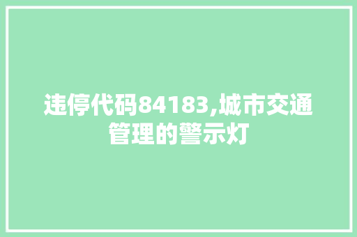 违停代码84183,城市交通管理的警示灯