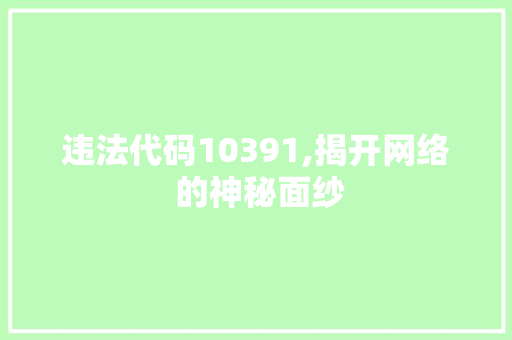 违法代码10391,揭开网络 的神秘面纱