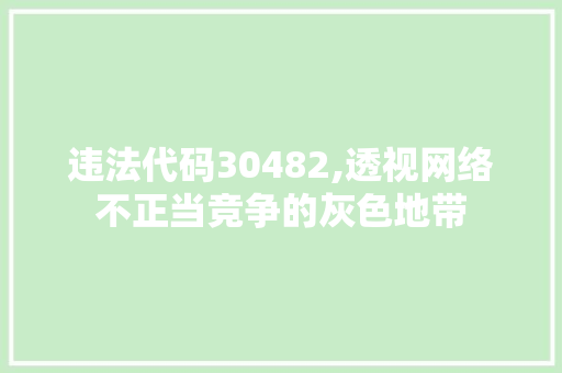 违法代码30482,透视网络不正当竞争的灰色地带