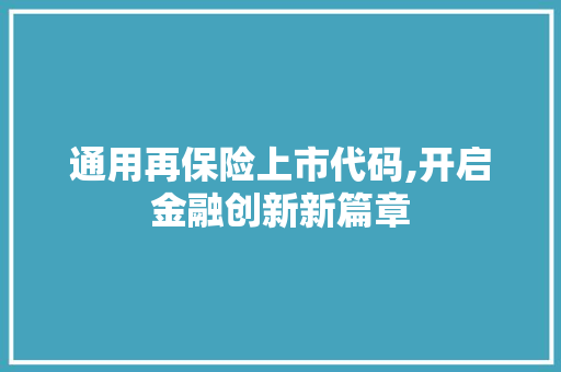 通用再保险上市代码,开启金融创新新篇章