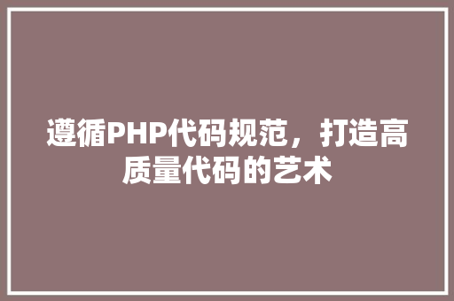 遵循PHP代码规范，打造高质量代码的艺术