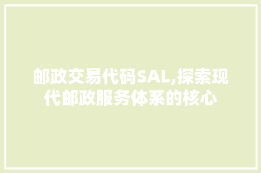 邮政交易代码SAL,探索现代邮政服务体系的核心