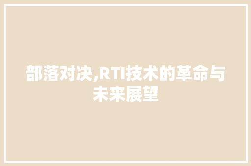 部落对决,RTI技术的革命与未来展望