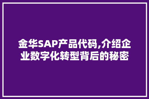 金华SAP产品代码,介绍企业数字化转型背后的秘密