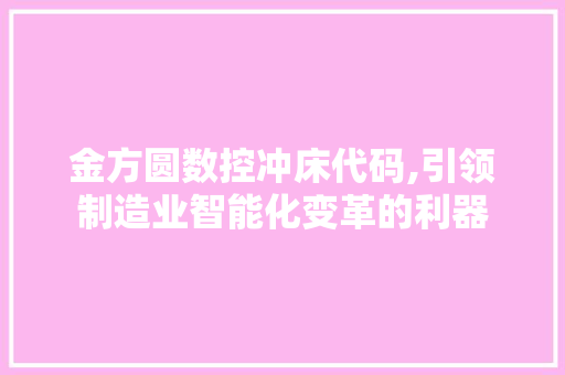 金方圆数控冲床代码,引领制造业智能化变革的利器