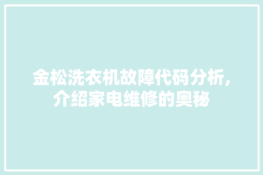 金松洗衣机故障代码分析,介绍家电维修的奥秘