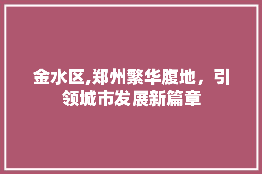 金水区,郑州繁华腹地，引领城市发展新篇章