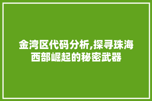 金湾区代码分析,探寻珠海西部崛起的秘密武器