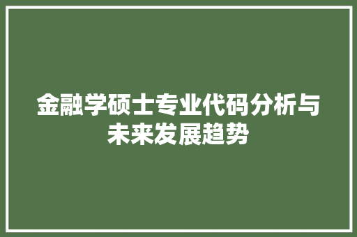 金融学硕士专业代码分析与未来发展趋势