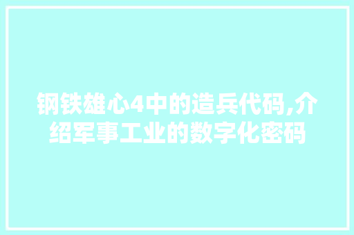 钢铁雄心4中的造兵代码,介绍军事工业的数字化密码