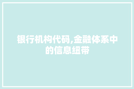 银行机构代码,金融体系中的信息纽带