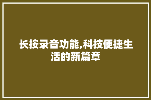 长按录音功能,科技便捷生活的新篇章